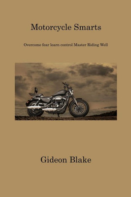 Motorcycle Smarts: Overcome Fear Learn Control Master Riding Well