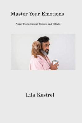 Master Your Emotions: Anger Management: Causes And Effects
