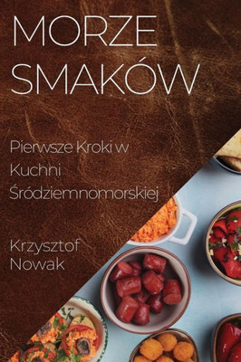 Morze Smaków: Pierwsze Kroki W Kuchni Sródziemnomorskiej (Polish Edition)