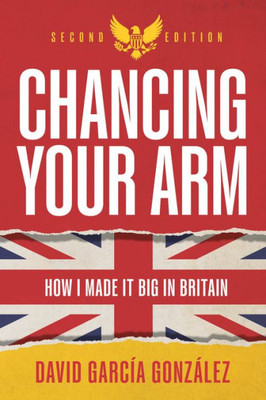Chancing Your Arm: How I Made It Big In Britain