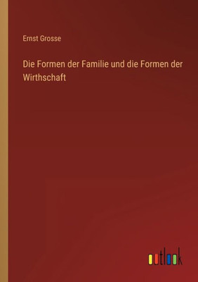 Die Formen Der Familie Und Die Formen Der Wirthschaft (German Edition)