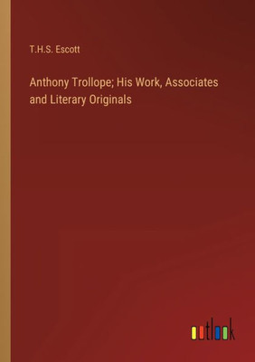 Anthony Trollope; His Work, Associates And Literary Originals