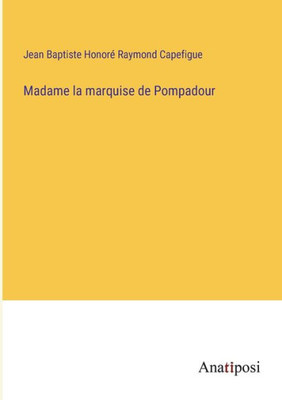 Madame La Marquise De Pompadour (French Edition) Madame La Marquise De Pompadour (French Edition)