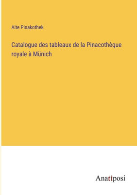 Catalogue Des Tableaux De La Pinacothèque Royale À Münich (French Edition)