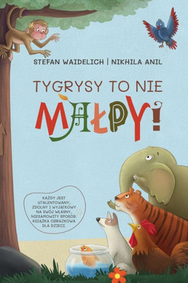 Tygrysy To Nie Malpy!: Kazdy Jest Utalentowany, Zdolny I Wyjatkowy Na Swój Wlasny, Niesamowity Sposób. Ksiazka Obrazkowa Dla Dzieci. (Polish Edition)