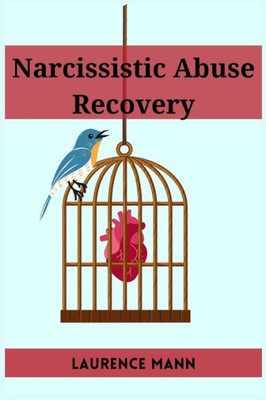 Narcissistic Abuse Recovery: Healing And Reclaiming Your True Self After Narcissistic Abuse (2023 Guide For Beginners)