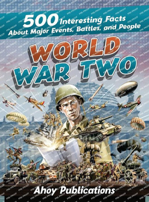 World War Two: 500 Interesting Facts About Major Events, Battles, And People