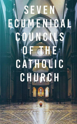 Seven Ecumenical Councils Of The Catholic Church