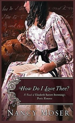 How Do I Love Thee?: A Novel Of Elizabeth Barrett Browning's Poetic Romance (Women Of History)