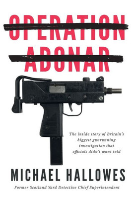 Operation Abonar: Inside Story Of Britain's Biggest Gunrunning Scandal Government Officials Didn'T Want Told