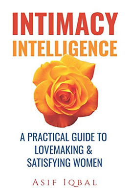 INTIMACY INTELLIGENCE: A PRACTICAL GUIDE TO LOVEMAKING & SATISFYING WOMEN (Relationship)