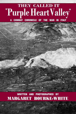 They Called It Purple Heart Valley: A Combat Chronicle Of The War In Italy