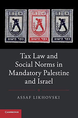 Tax Law and Social Norms in Mandatory Palestine and Israel (Studies in Legal History)