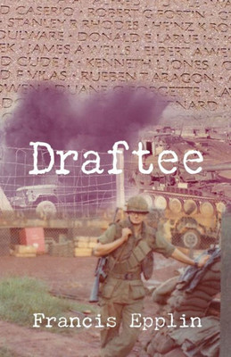 Draftee: Vietnam, A Draftee's Story, A War Fought By Draftees, And An Opportunity To Change America