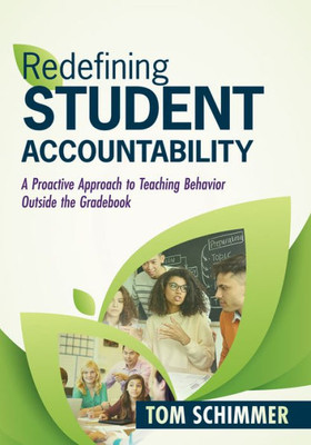 Redefining Student Accountability: A Proactive Approach To Teaching Behavior Outside The Gradebook (Your Guide To Improving Student Learning By Teaching And Nurturing Positive Student Behavior)