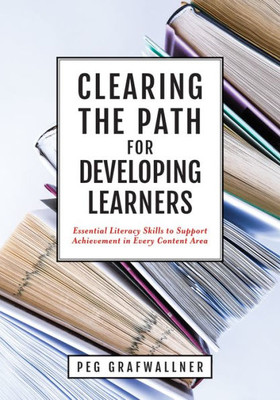 Clearing The Path For Developing Learners: Essential Literacy Skills To Support Achievement In Every Content Area (Apply Essential Literacy Skills In Every Subject Matter.)