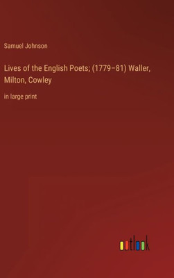 Lives Of The English Poets; (1779-81) Waller, Milton, Cowley: In Large Print