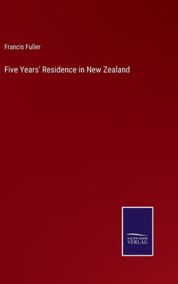 Five Years' Residence In New Zealand
