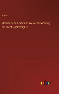 Mechanische Arbeit Und Wärmeentwicklung Bei Der Muskelthätigkeit (German Edition)