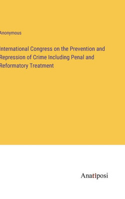 International Congress On The Prevention And Repression Of Crime Including Penal And Reformatory Treatment