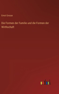Die Formen Der Familie Und Die Formen Der Wirthschaft (German Edition)