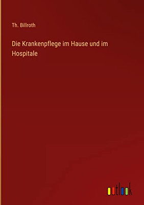 Die Krankenpflege Im Hause Und Im Hospitale (German Edition)