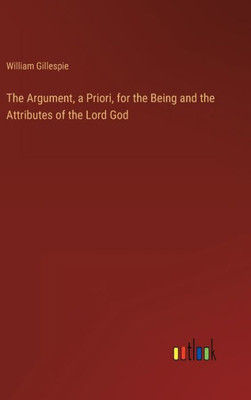 The Argument, A Priori, For The Being And The Attributes Of The Lord God