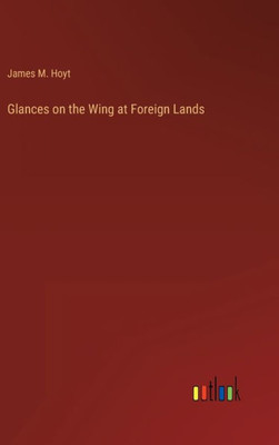 Glances On The Wing At Foreign Lands
