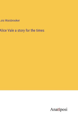 Alice Vale A Story For The Times