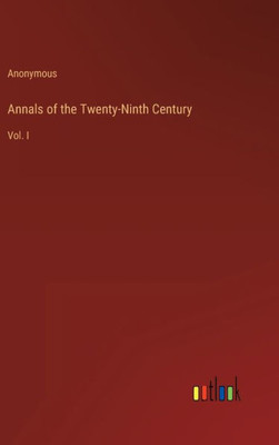 Annals Of The Twenty-Ninth Century: Vol. I