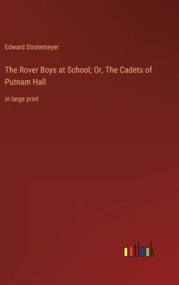 The Rover Boys At School; Or, The Cadets Of Putnam Hall: In Large Print