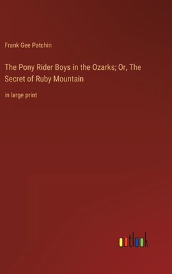 The Pony Rider Boys In The Ozarks; Or, The Secret Of Ruby Mountain: In Large Print