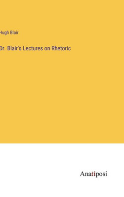Dr. Blair's Lectures On Rhetoric Dr. Blair's Lectures On Rhetoric