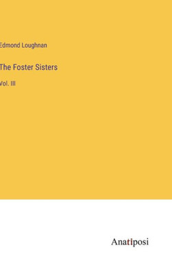 The Foster Sisters: Vol. Iii