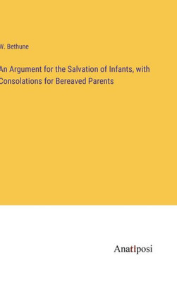 An Argument For The Salvation Of Infants, With Consolations For Bereaved Parents