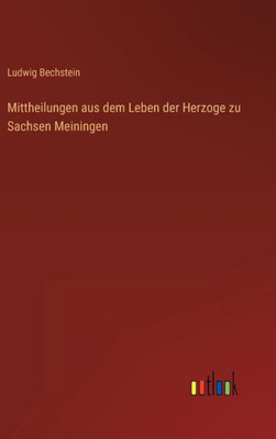 Mittheilungen Aus Dem Leben Der Herzoge Zu Sachsen Meiningen (German Edition) Mittheilungen Aus Dem Leben Der Herzoge Zu Sachsen Meiningen (German Edition)