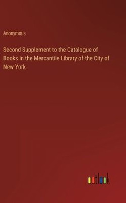 Second Supplement To The Catalogue Of Books In The Mercantile Library Of The City Of New York