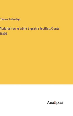 Abdallah Ou Le Trèfle À Quatre Feuilles; Conte Arabe (French Edition)