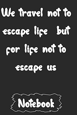 We travel not to escape life  but for life not to escape us