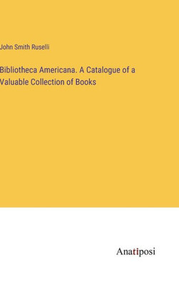 Bibliotheca Americana. A Catalogue Of A Valuable Collection Of Books