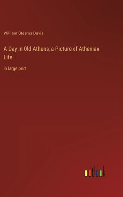 A Day In Old Athens; A Picture Of Athenian Life: In Large Print