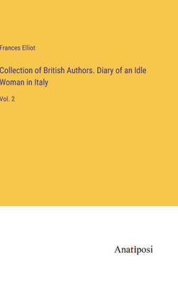 Collection Of British Authors. Diary Of An Idle Woman In Italy: Vol. 2