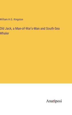 Old Jack, A Man-Of-War's-Man And South-Sea Whaler