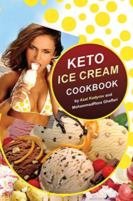 KETO ICE CREAM COOKBOOK: Homemade Ice cream Recipe book (Healthy Ice Cream Cookbook, Keto Dessert Book, Healthy Low Carb Treats for Ketogenic)