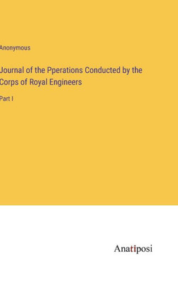 Journal Of The Pperations Conducted By The Corps Of Royal Engineers: Part I