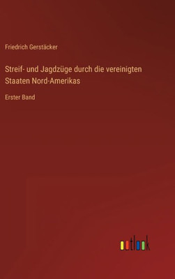 Streif- Und Jagdzüge Durch Die Vereinigten Staaten Nord-Amerikas: Erster Band (German Edition)