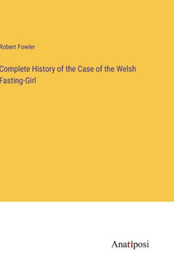 Complete History Of The Case Of The Welsh Fasting-Girl