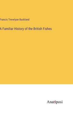 A Familiar History Of The British Fishes