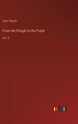 From The Plough To The Pulpit: Vol. Ii