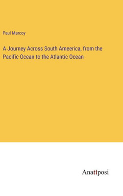 A Journey Across South Ameerica, From The Pacific Ocean To The Atlantic Ocean